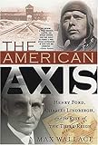 The American Axis: Henry Ford, Charles Lindbergh, And The Rise Of The Third Reich livre