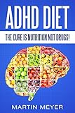 ADHD Diet: The Cure Is Nutrition Not Drugs (For: Children, Adult ADD, Marriage, Adults, Hyperactive livre