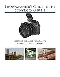 Photographer's Guide to the Sony DSC-RX10 III: Getting the Most from Sony's Advanced Digital Camera livre