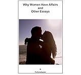 Why Women Have Affairs and Other Essays: A Collection of 10 Essays on Relationship Cheating (English livre