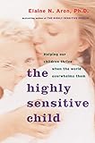 The Highly Sensitive Child: Helping Our Children Thrive When the World Overwhelms Them (English Edit livre