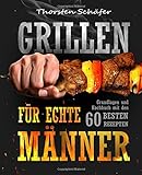 Grillen für echte Männer: Grundlagen und Kochbuch mit den 60 besten Rezepten für jeden Anlass (Fl livre