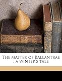 The Master of Ballantrae: A Winter's Tale livre