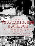 Roberts vegetarisches Kochbuch: Mit aphrodisierenden Rezepten livre