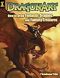 DragonArt: How to Draw Fantastic Dragons and Fantasy Creatures livre