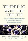Tripping over the Truth: How the Metabolic Theory of Cancer Is Overturning One of Medicine's Most En livre