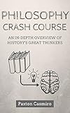 Philosophy Crash Course: An In-Depth Overview of History's Great Thinkers: From Socrates to Plato to livre