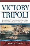 Victory in Tripoli: How America's War with the Barbary Pirates Established the U.S. Navy and Shaped livre