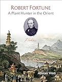 Robert Fortune: A Plant Hunter in the Orient livre