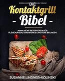 Die Kontaktgrill Bibel: himmlische Rezeptideen für Fleisch, Fisch, Sandwiches & weitere Beilagen livre