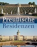 Preußische Residenzen: Königliche Schlösser und Gärten in Berlin und Brandenburg livre