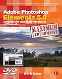 Adobe Photoshop Elements 5.0 Maximum Performance: Unleash the hidden performance of Elements (Englis livre