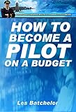 How To Become A Pilot On A Budget: Your A To Z Guide To Pilots Licences, Pilot Training and How To B livre