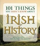 101 Things You Didn't Know About Irish History: The People, Places, Culture, and Tradition of the Em livre
