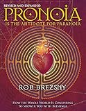 Pronoia Is the Antidote for Paranoia, Revised and Expanded: How the Whole World Is Conspiring to Sho livre