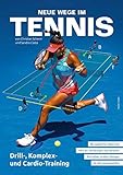 Neue Wege im Tennis: Drill-, Komplex- und Cardio-Training livre