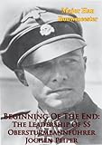 Beginning Of The End: The Leadership Of SS Obersturmbannführer Jochen Peiper (English Edition) livre