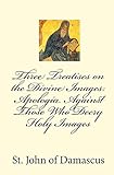 Three Treatises on the Divine Images: Apologia Against Those Who Decry Holy Images (English Edition) livre