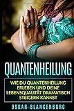 Quantenheilung: Wie Du Quantenheilung erleben und Deine Lebensqualität dramatisch steigern kannst livre