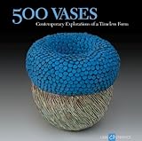 500 Vases: Contemporary Explorations of a Timeless Form livre