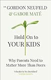 Hold on to Your Kids: Why Parents Need to Matter More Than Peers (English Edition) livre
