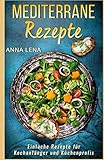 Mediterrane Rezepte: Einfache Rezepte für Kochanfänger und Küchenprofis livre