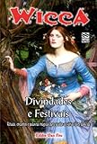 Wicca - Divindades e Festivais: Rituais, encantos e palavras mágicas para saudar as várias faces d livre