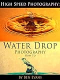 High Speed Photography: Water Drop Photography How To (English Edition) livre