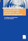 Praxisorientiertes Innovations- und Produktmanagement: Grundlagen und Fallstudien aus B-to-B-Märkte livre