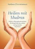 Heilen mit Mudras: Effektive Übungskombinationen für körperliche Gesundheit und spirituelles Wach livre