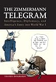 The Zimmermann Telegram: Intelligence, Diplomacy, and America's Entry into World War I (English Edit livre