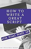 How to Write a Great Script with Final Draft 10 (English Edition) livre