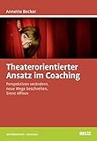 Theaterorientierter Ansatz im Coaching: Perspektiven verändern, neue Wege beschreiten, Sinne öffne livre