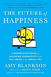 The Future of Happiness: 5 Modern Strategies for Balancing Productivity and Well-Being in the Digita livre