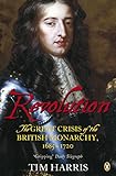 Revolution: The Great Crisis of the British Monarchy, 1685-1720 livre