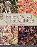 Embroidered & Embellished: 85 Stitches Using Thread, Floss, Ribbon, Beads & More: Step-by-Step Visua livre