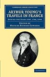 Arthur Young's Travels in France: During the Years 1787, 1788, 1789 livre