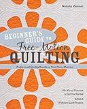 Beginner's Guide to Free-Motion Quilting: 50+ Visual Tutorials to Get You Started: Professional-Qual livre