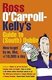 Ross O'Carroll-Kelly's Guide to South Dublin: How to Get by on, Like, 10,000 Euro a Day livre