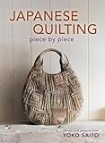 Japanese Quilting Piece by Piece: 29 Stitched Projects from Yoko Saito livre