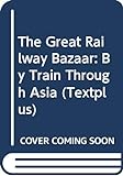 The Great Railway Bazaar: By Train Through Asia (Textplus) livre