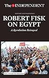 Robert Fisk on Egypt: A Revolution Betrayed livre