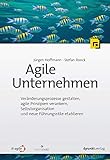 Agile Unternehmen: Veränderungsprozesse gestalten, agile Prinzipien verankern, Selbstorganisation u livre