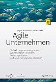 Agile Unternehmen: Veränderungsprozesse gestalten, agile Prinzipien verankern, Selbstorganisation u livre