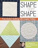 Shape by Shape Free-Motion Quilting With Angela Walters: 70+ Designs for Blocks, Backgrounds & Borde livre