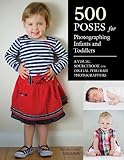 500 Poses for Photographing Infants and Toddlers: A Visual Sourcebook for Digital Portrait Photograp livre