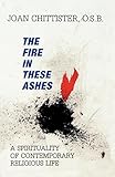 The Fire in These Ashes: A Spirituality of Contemporary Religious Life livre