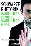 Schwarze Rhetorik: Manipuliere, bevor du manipuliert wirst! livre