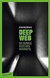 Deep Web - Die dunkle Seite des Internets livre