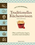 Traditionelles Küchenwissen: Obst und Gemüse lagern, trocknen, entsaften und einmachen - livre